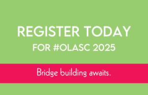 Green box with text: Register Today for #OLASC 2025. Bridge building awaits.
